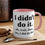 Miniatura: Sarcastic Funny Coffee Mug I Didn't Do It. Oh Wait, That, Yes I Did Do That
