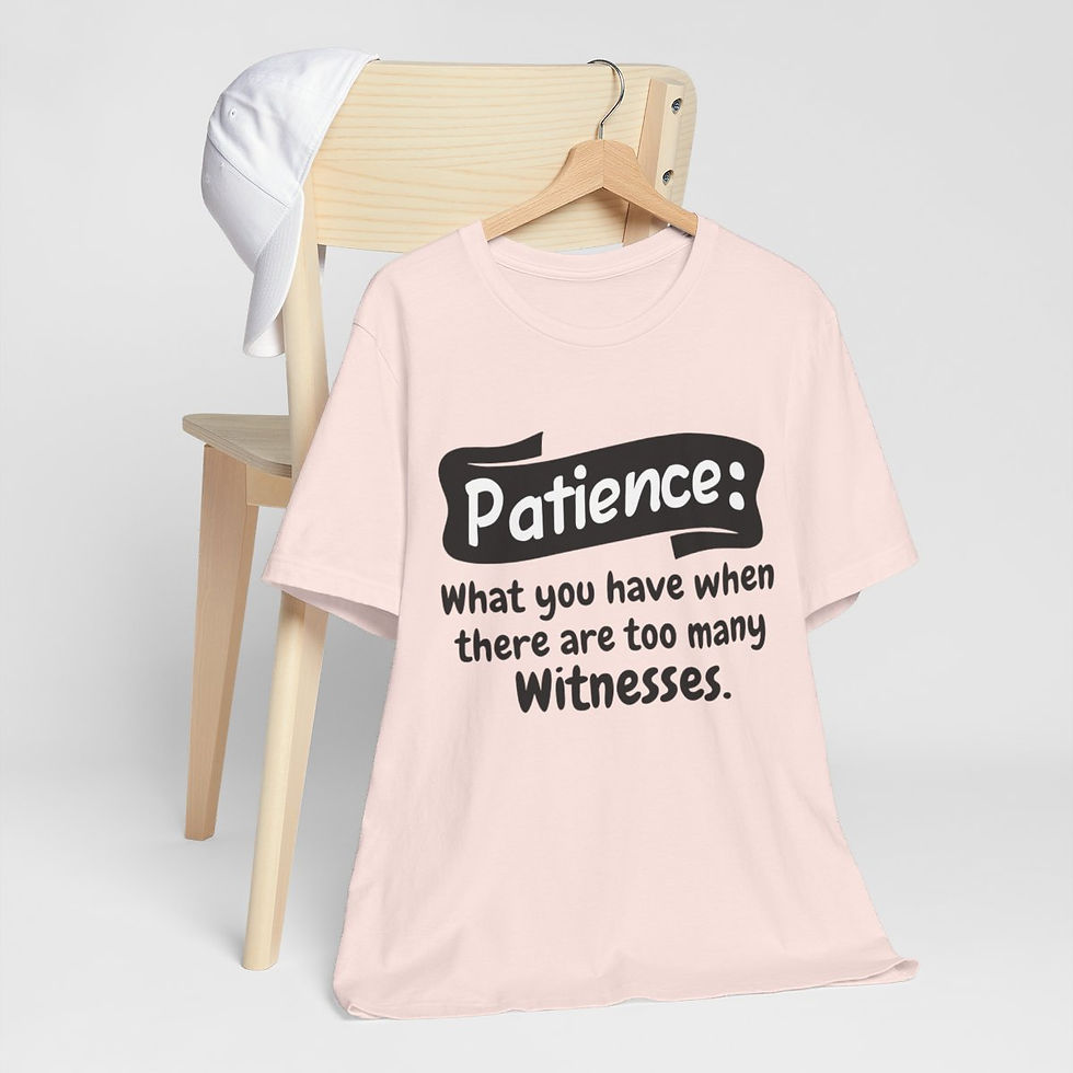 Thumbnail: Sarcastic T-Shirt Patience: what you have when there are too many witnesses