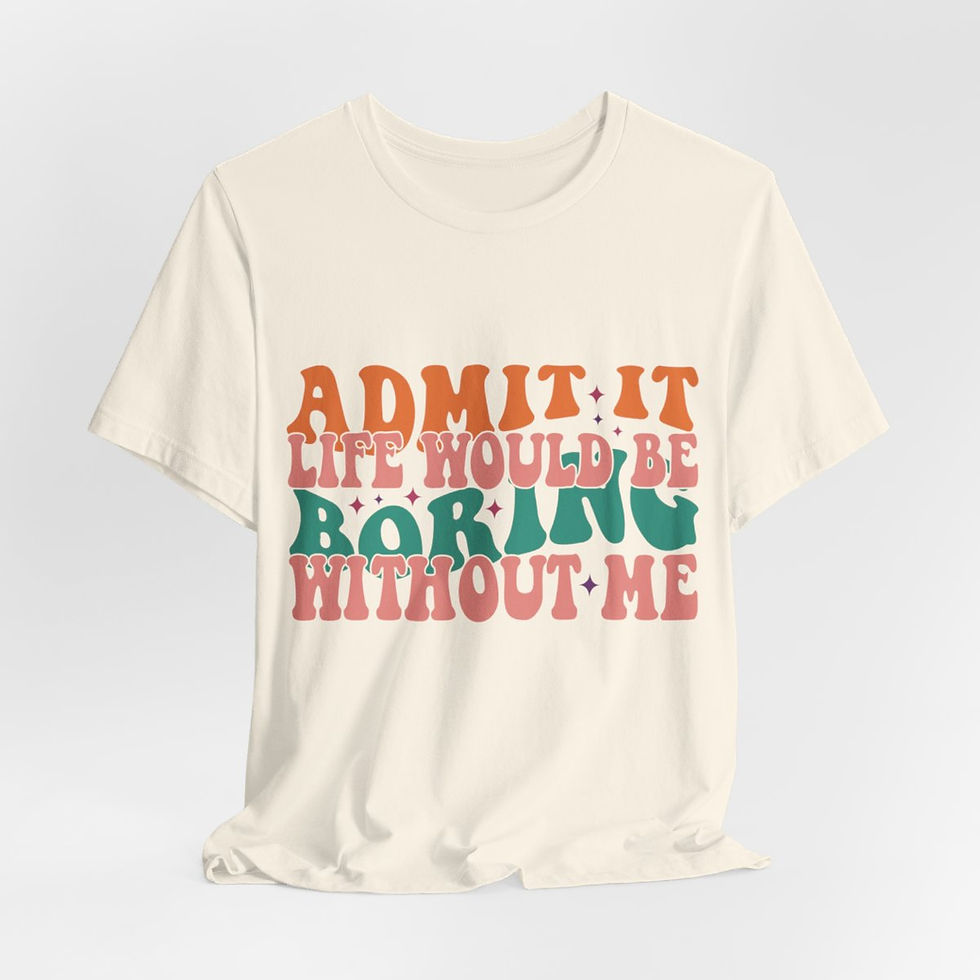 Thumbnail: Sarcastic T-Shirt Life Would Be Boring Without Me Expressive Apparel Fun Gifts