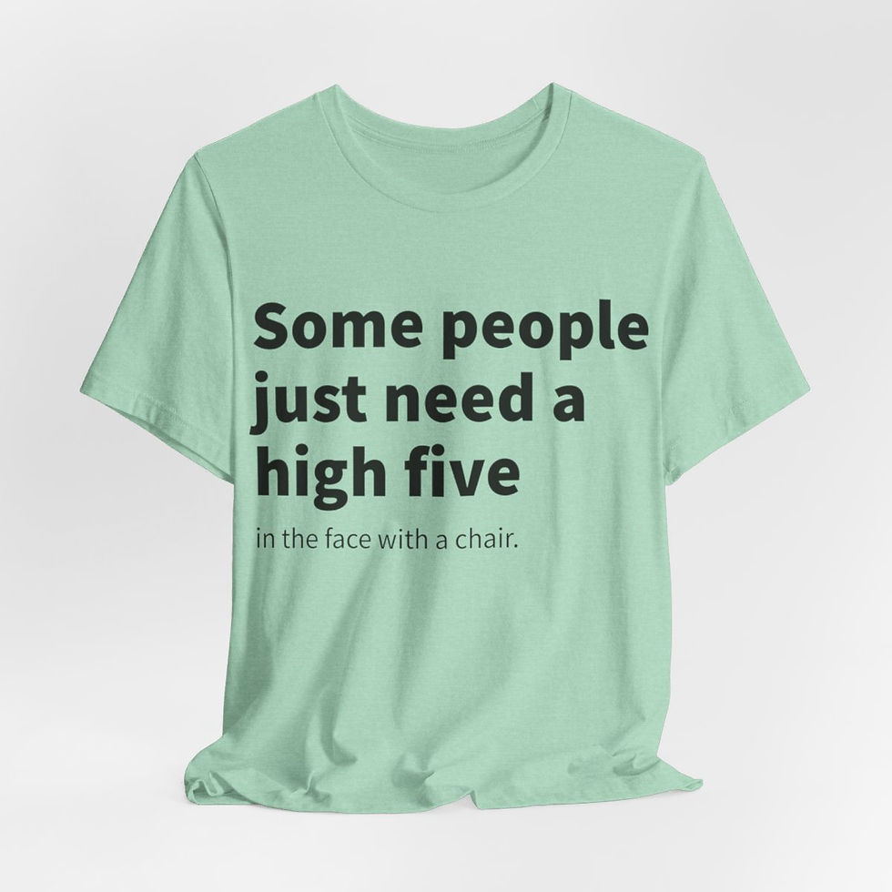 Thumbnail: Funny Sarcastic T-Shirt Some People Just Need a High Five in the Face w/ a chair