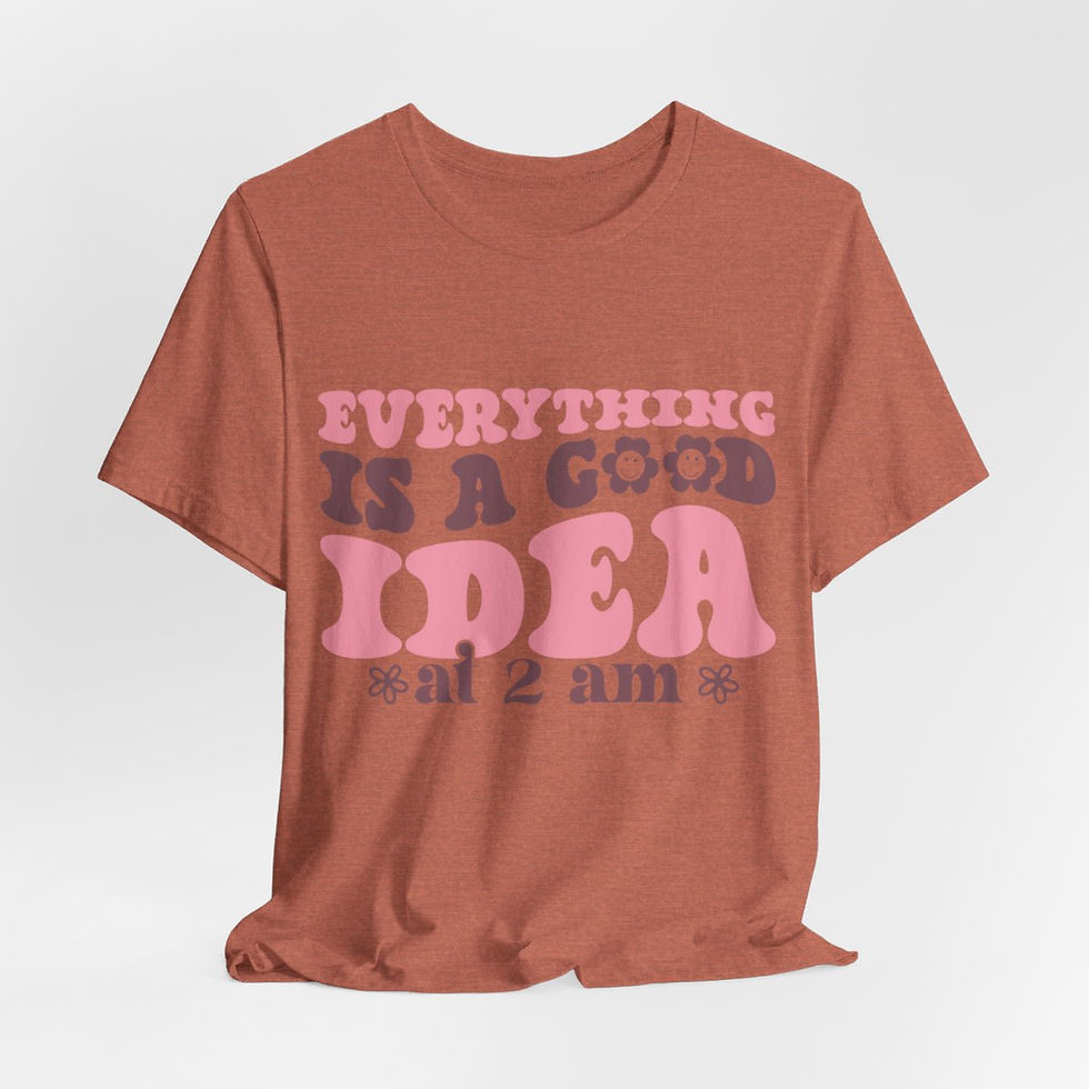 Thumbnail: Funny but True T-Shirts Everything is a Good Idea at 2am Sarcastic Gifts