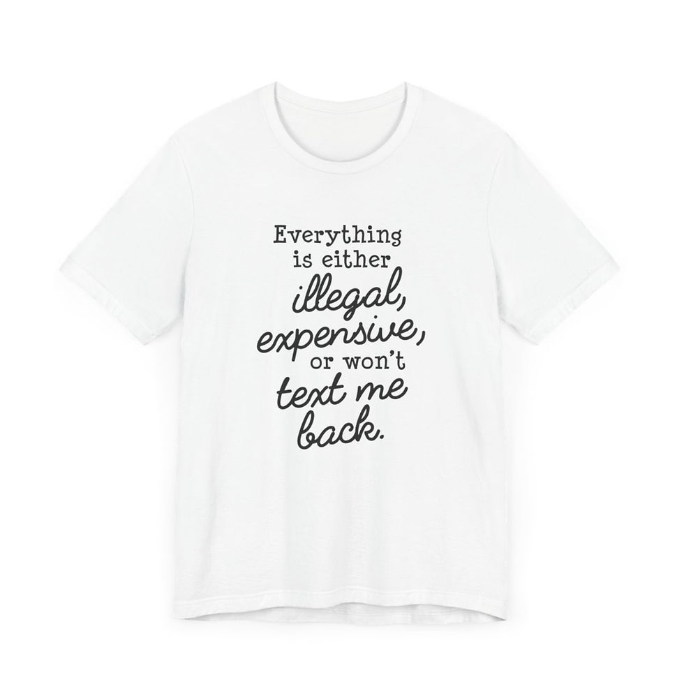 Thumbnail: Sarcastic T-Shirt Illegal Expensive or Won't Text Me Back Art Tee Funny Gifts