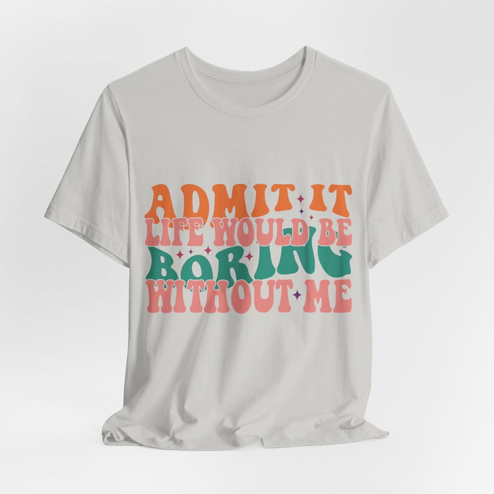 Thumbnail: Sarcastic T-Shirt Life Would Be Boring Without Me Expressive Apparel Fun Gifts