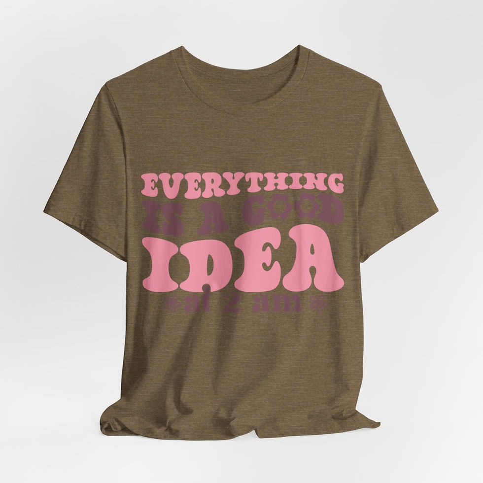 Thumbnail: Funny but True T-Shirts Everything is a Good Idea at 2am Sarcastic Gifts