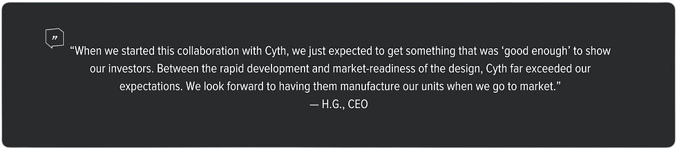 Testimonial from bioprocess startup CEO expressing how Cyth exceeded their expectations throughout prototype development.