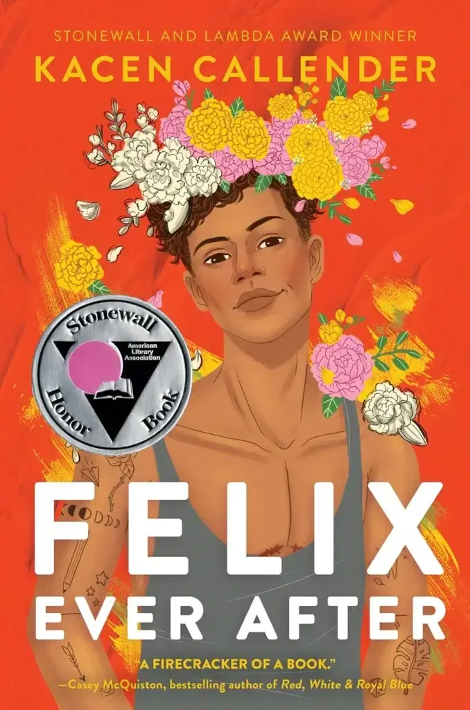 Book cover Title: "Felix Ever After" Stonewall and Lambda Award Winner Kacen Callender. Quote: A firecracker of a book. - Casey McQuinston, bestselling author of Red, White, and Royal Blue. Illustration of a person with flowers on their head.