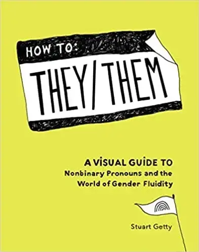 Book cover. Title: "How to: They/Them." A visual guide to nonbinarypronouns and the World of Gender Fluidity. Stuart Getty
