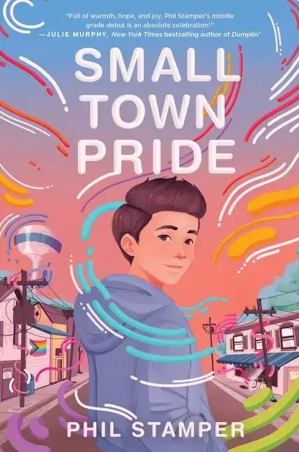 Book cover. Title: Small Town Pride. Phil Stamper. Quote: Full or warmth, hope, and joy. Phil Stamper's middle grade debut is an absolute celebration!" - Julie Murphy, New York Times bestselling author of Dumplin' illustration of a teenager in a small town.