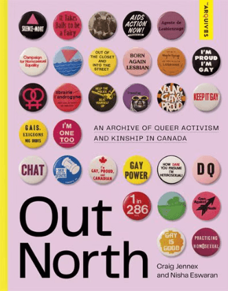 Book cover. Title: "Out North. An archive of queer activism and kinship in Canada." Craig Jennex, and Nisha Eswaran