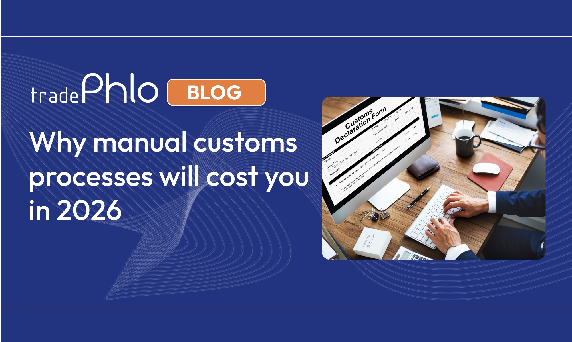 Why manual customs processes will cost you in 2026 // tradePhlo
