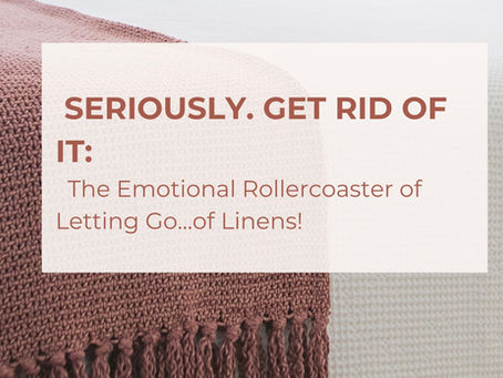 Seriously. Get Rid of It. The Emotional Rollercoaster of Letting Go…of Linens!