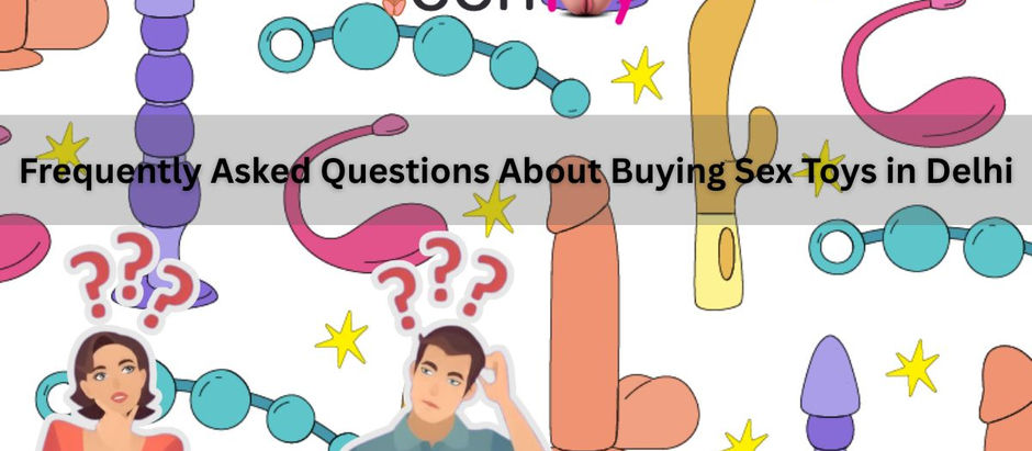 Frequently Asked Questions About Buying Sex Toys in Delhi