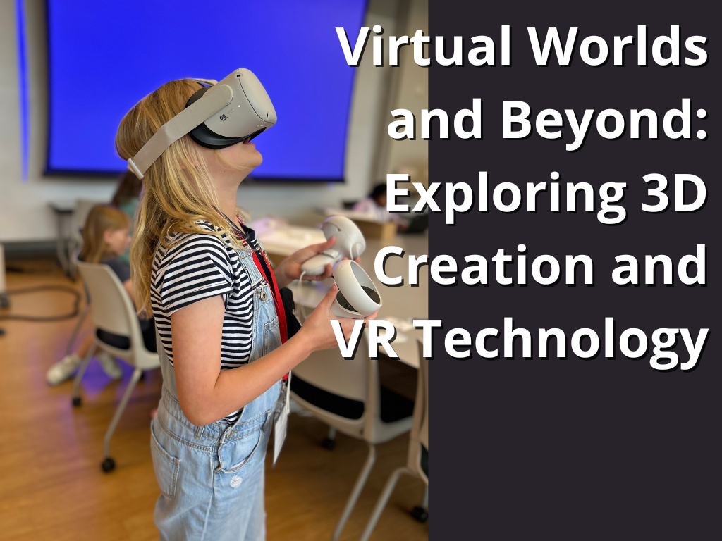 Virtual Worlds and Beyond: Exploring 3D Creation and VR Technology