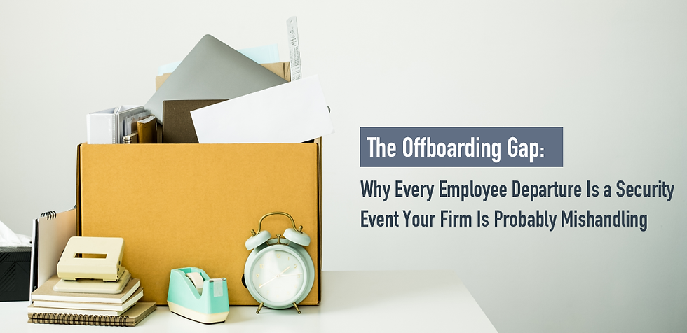 The Offboarding Gap: Why Every Employee Departure Is a Security Risk Event Your Firm Is Probably Mishandling