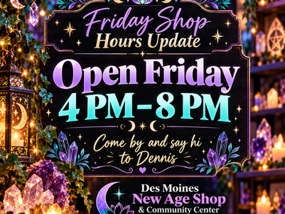 Friday shop hours announcement for Des Moines New Age Shop & Community Center at Merle Hay Mall, open from 4 PM to 8 PM with Dennis at the shop.