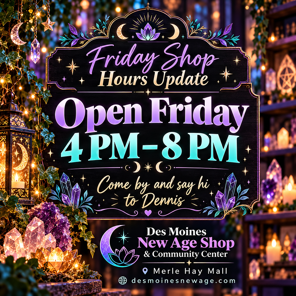 Friday shop hours announcement for Des Moines New Age Shop & Community Center at Merle Hay Mall, open from 4 PM to 8 PM with Dennis at the shop.