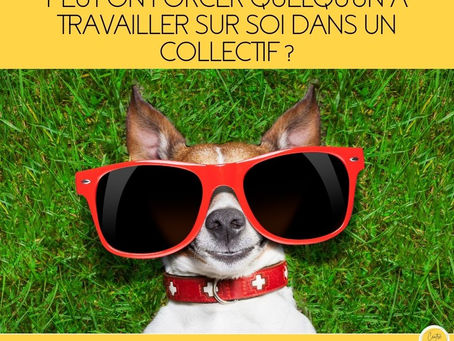 Peut-on forcer quelqu'un à travailler sur soi dans un collectif ?