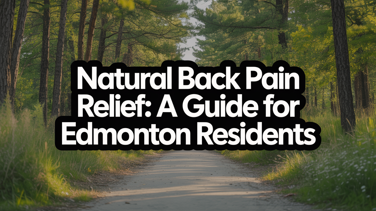 Natural Back Pain Relief: A Guide for Edmonton Residents