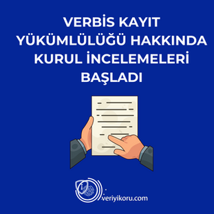 VERBİS Kayıt Yükümlülüğü Hakkında Kurul İncelemeleri Başladı