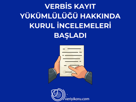 VERBİS Kayıt Yükümlülüğü Hakkında Kurul İncelemeleri Başladı