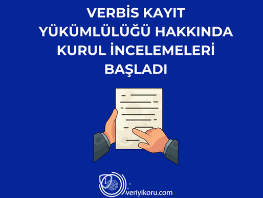 VERBİS Kayıt Yükümlülüğü Hakkında Kurul İncelemeleri Başladı