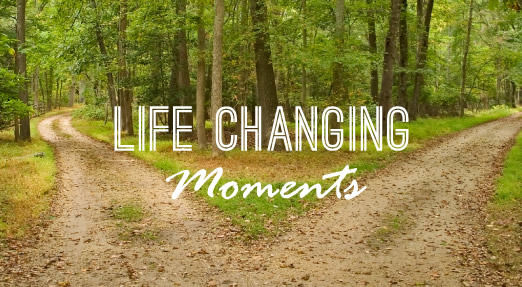 Life Changing Moments!