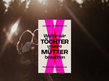 „Wofür wir Töchter unsere Mütter brauchen“
