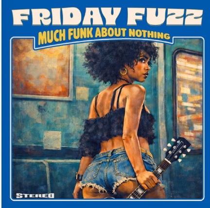 Friday Fuzz - Much Funk About Nothing