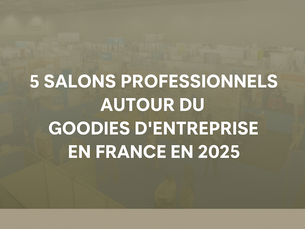 5 salons professionnels incontournables autour du goodies d'entreprise en 2025