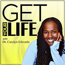 Get Your Life Podcast with Dr. Carolyn Edwards