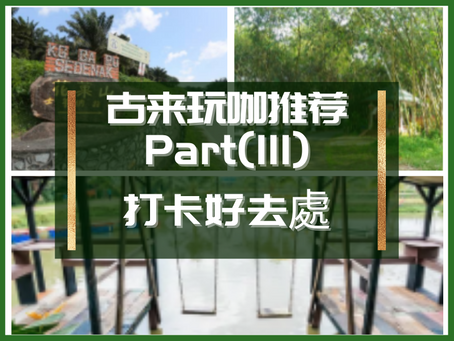 【玩咖推荐】古来景点(III)-打卡好去處