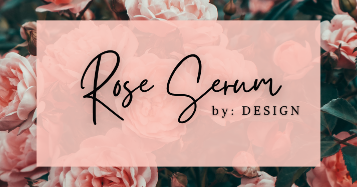 Rose Serum by: DESIGN