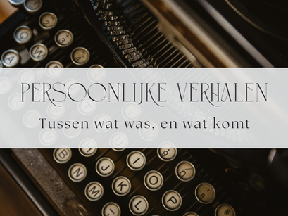 Persoonlijke verhalen | Tussen wat was, en wat komt