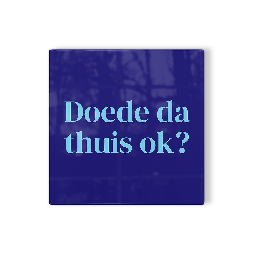 Tegeltje Breda Doede da thuis ok?