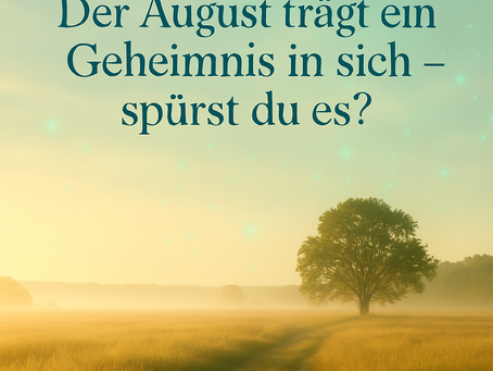 „Der August trägt ein Geheimnis in sich – spürst du es?
