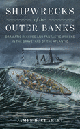 Shipwrecks of the Outer Banks: Dramatic Rescues and Fantastic Wrecks in the Gra