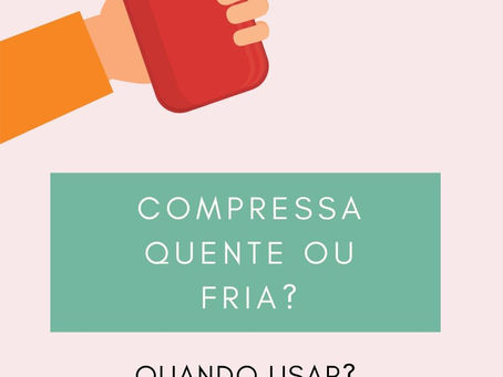 Quando usar compressa quente ou fria? 