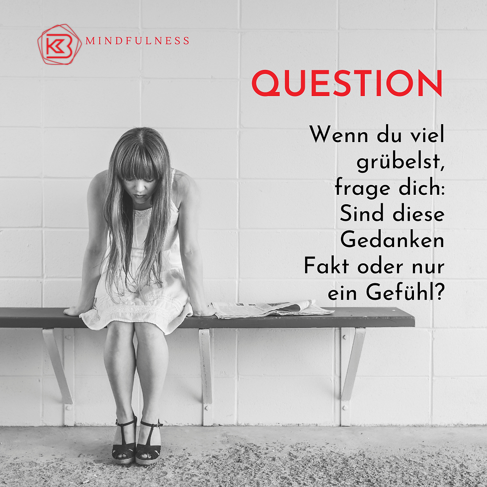 Wenn du viel grübelst frage dich: Sind diese Gedanken Fakt oder nur ein Gefühl?