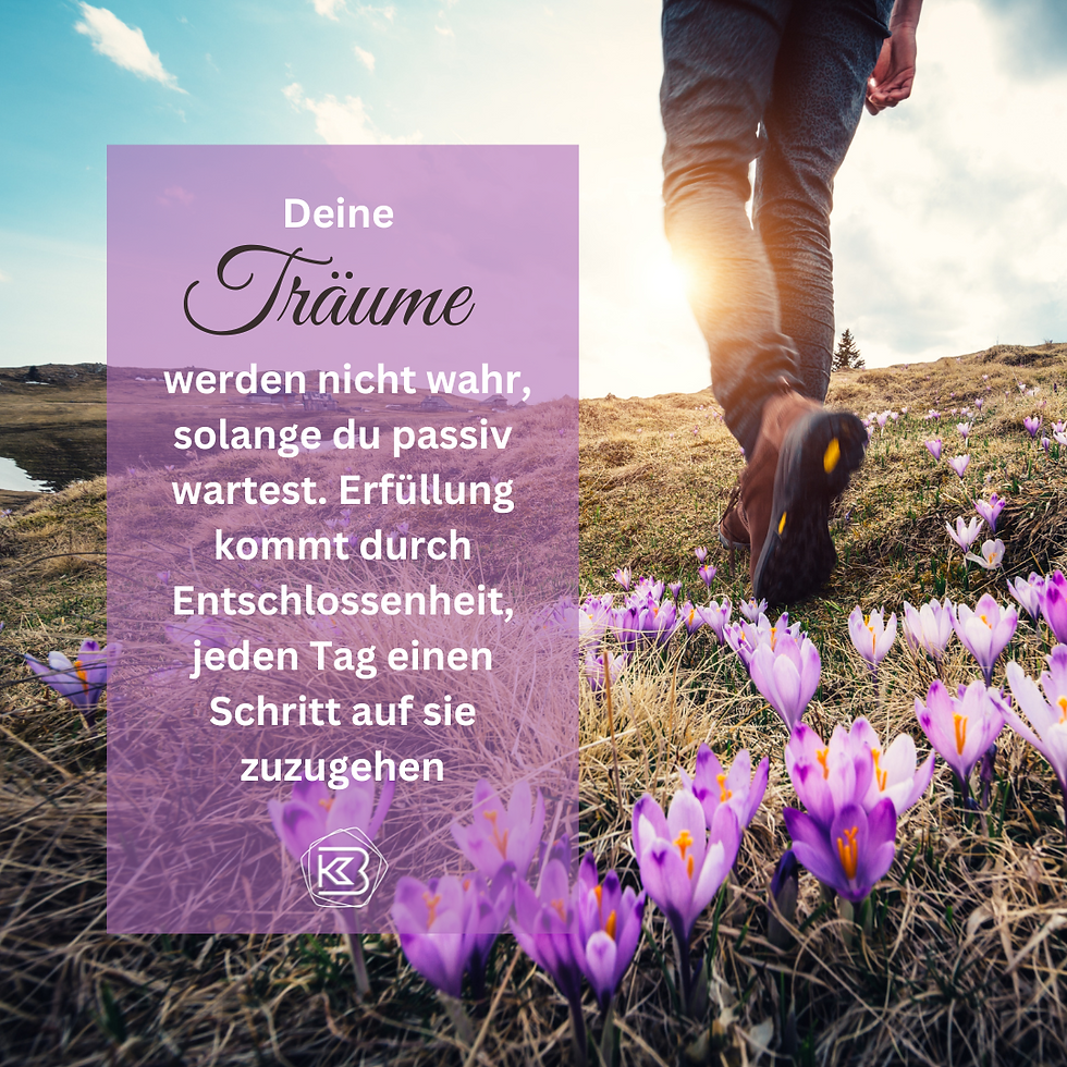 Deine Träume werde nicht wahr, solange du passiv wartest.