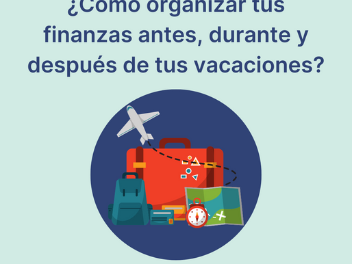 ¿Cómo organizar tus finanzas antes, durante y después de tus vacaciones?