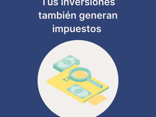 Tus inversiones también generan impuestos