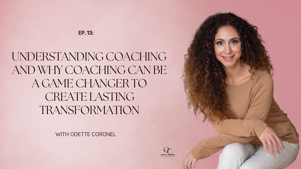 EP. 13: Understanding Coaching and Why Coaching Can Be a Game Changer to Create Lasting Transformation