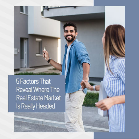 5 Factors That Reveal Where the Real Estate Market Is Heading