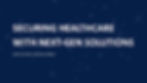 Securing Healthcare with Next-Gen Solutions