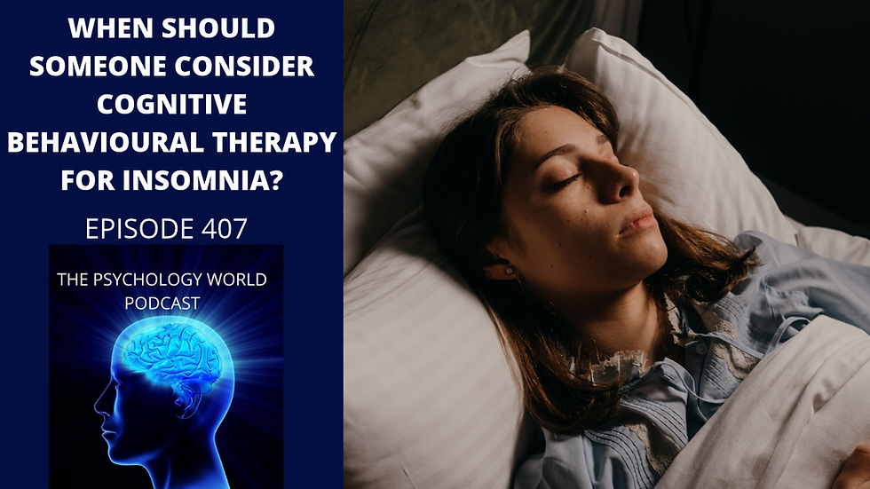 When Should Someone Consider Cognitive Behavioural Therapy For Insomnia? A Clinical Psychology Podcast Episode.