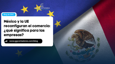 México y la Unión Europea: el nuevo movimiento estratégico que puede redefinir el comercio en México