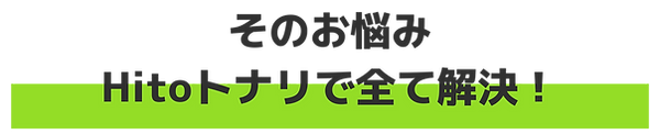 そのお悩み、Hitoトナリで全て解決!