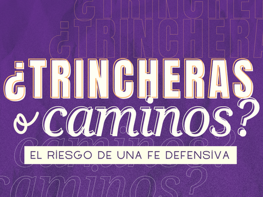 ¿Trincheras o caminos? El riesgo de una fe defensiva