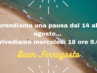 Ci prendiamo una pausa dal 14 al 17 agosto ..