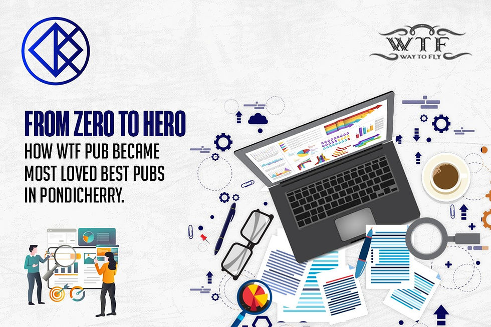From Zero to Hero How WTF Pub Became Most Loved Best Pubs in Pondicherry(A Kerplunk Media Strategy for Pub)